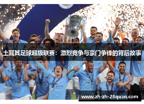 土耳其足球超级联赛：激烈竞争与豪门争锋的背后故事