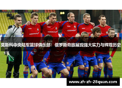 莫斯科中央陆军篮球俱乐部：俄罗斯劲旅展现强大实力与辉煌历史