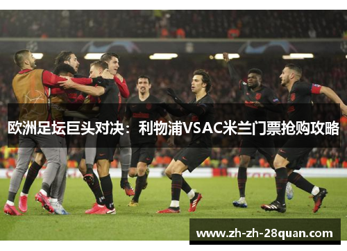 欧洲足坛巨头对决：利物浦VSAC米兰门票抢购攻略