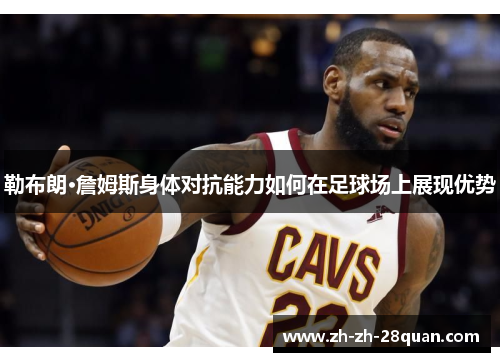 勒布朗·詹姆斯身体对抗能力如何在足球场上展现优势